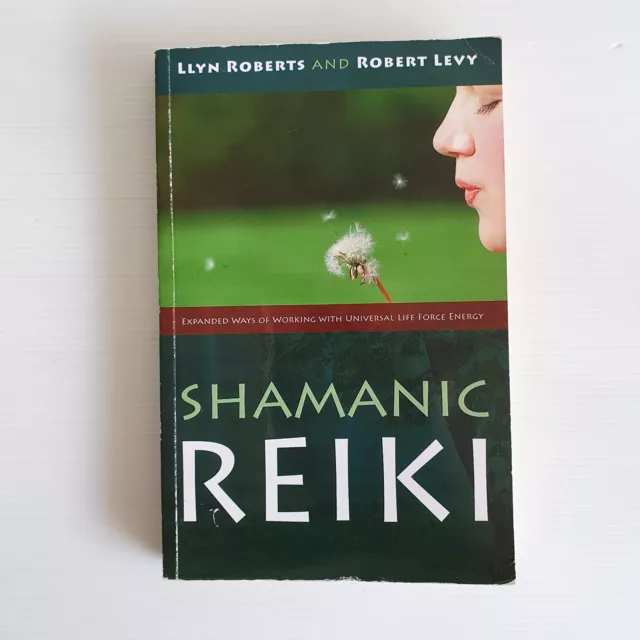 Shamanic Reiki: Expanded Ways with Universal Life Force Energy Llyn Roberts Levy