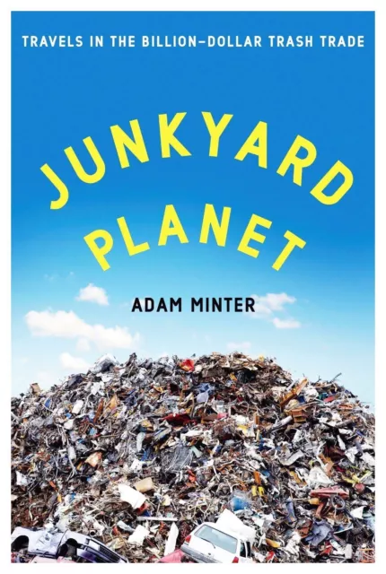 Junkyard Planet: Travels in the Billion-D- 9781608197910, hardcover, Adam Minter