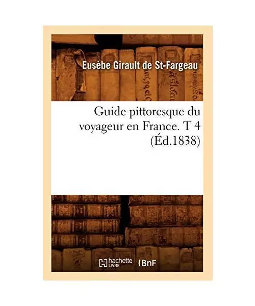 Guide Pittoresque Du Voyageur En France. T 4 (Éd.1838), Eusèbe Girault de Sain
