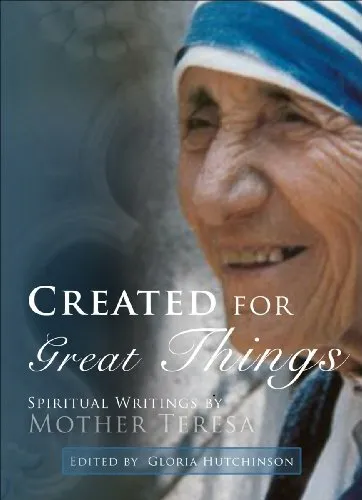 Created for Greater Things: Mother Teresa's Life and Witness By