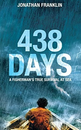 438 Days: An Extraordinary True Story of Survival at Sea By Jon