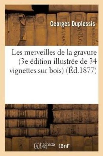 Les Merveilles de la Gravure 3e ?dition Illustr?e de 34 Vignettes Sur Bois