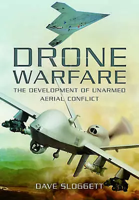 Drone Warfare: The Development of Unmanned Aerial Conflict by Dave Sloggett...