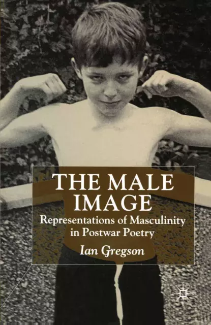 The Male Image Representations of Masculinity in Postwar Poetry Ian Gregson Buch