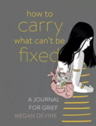 How to Carry What Can't Be Fixed: A Journal for Grief, Devine, Megan, Paperback