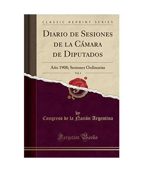 Diario de Sesiones de la Cámara de Diputados, Vol. 1: Año 1908; Sesiones Ordin