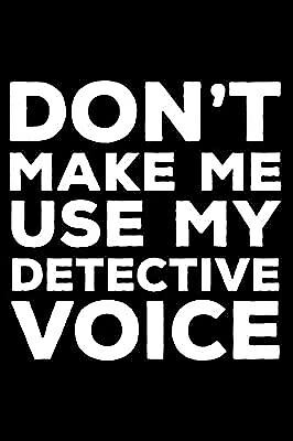 Dont Make Me Use My Detective Voice: 6x9 Notebook, Ruled, Funny Writing Notebook