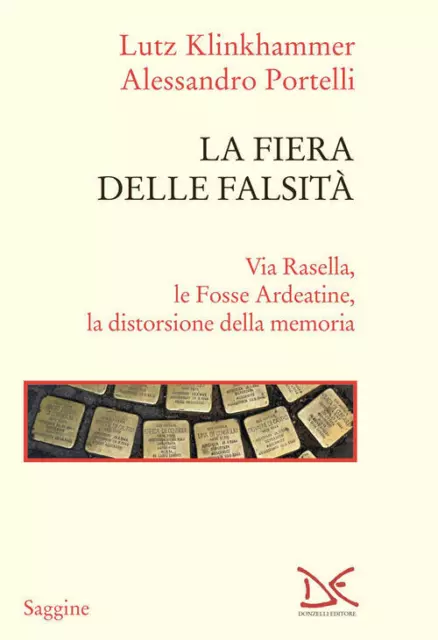 La Fiera Delle Falsita. Via Rasella, Le Fosse Ardeatine, La Distorsione Della