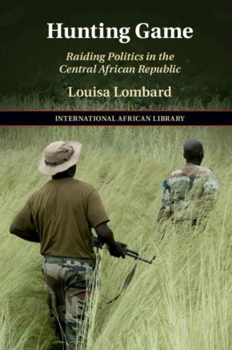 Hunting Game: Raiding Politics in the Central African Republic (The