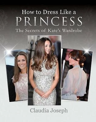HOW TO DRESS Like a Princess: The Secrets of Kate's Wardrobe by Claudia