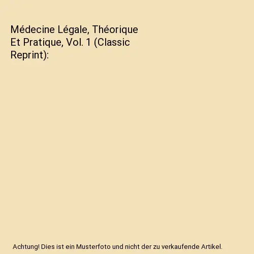 Médecine Légale, Théorique Et Pratique, Vol. 1 (Classic Reprint), Alphonse De