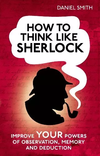 How to think like Sherlock By Daniel Smith