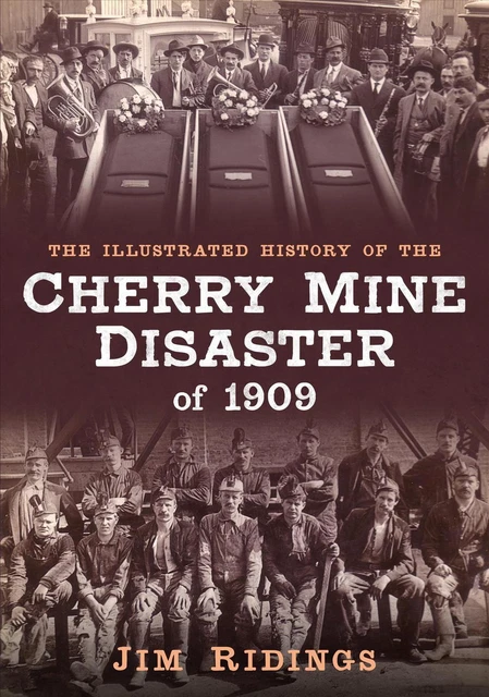 The Illustrated History of the Cherry Mine Disaster of 1909 by Jim Ridings (Engl