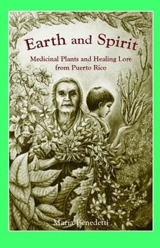 Earth and Spirit: Medicinal Plants and Healing Lore from Puerto Rico: New