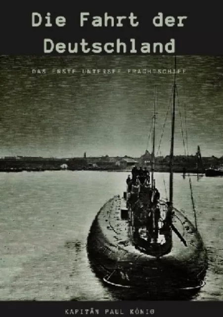 Die Fahrt der Deutschland Das erste Untersee-Frachtschiff Paul König Taschenbuch