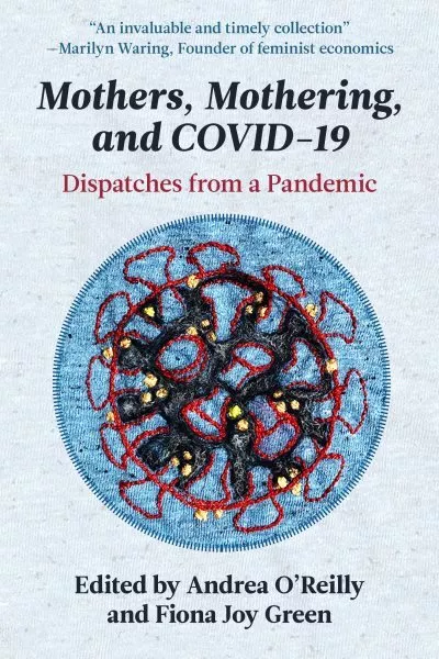 Mothers, Mothering, and COVID-19 : Dispatches from the Pandemic, Paperback by...