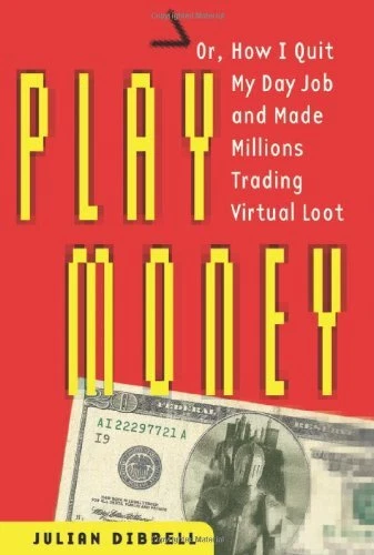 PLAY MONEY: OR, HOW I QUIT MY DAY JOB AND MADE MILLIONS By Julian Dibbell *Mint*