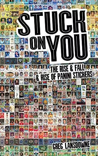Stuck on You: The Rise & Fall... & Rise of Panini Stickers by Greg Lansdowne The