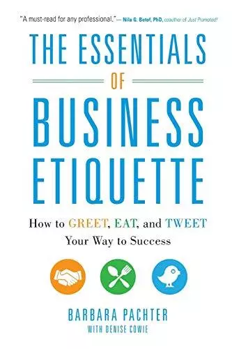 The Essentials of Business Etiquette: How to Greet Eat and Tweet Your Way to Suc