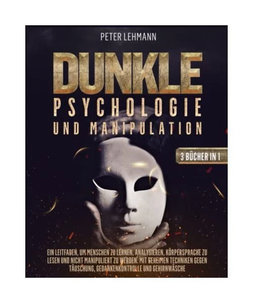 DUNKLE PSYCHOLOGIE UND Manipulation 3 in 1 Ein Leitfaden, um Menschen
