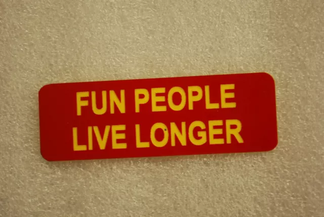 FUN PEOPLE LIVE LONGER   (Fun Badges)