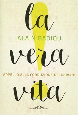 Libro La Vera Vita. Appello Alla Corruzione Dei Giovani - Alain Badiou