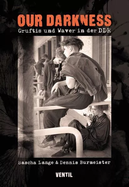 Our Darkness. Gruftis und Waver in der DDR. Lange, Sascha und Dennis Burmeister: