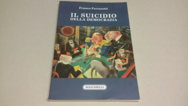 Il suicidio della democrazia, F. Ferrarotti, Solfanelli ed, 10n22 Il suicidio della democrazia, F. Ferrarotti, Solfanelli ed, 10n22