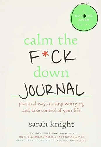 "Calm the F*ck Down Journal: Practical Ways to Stop Worrying and Take Control of