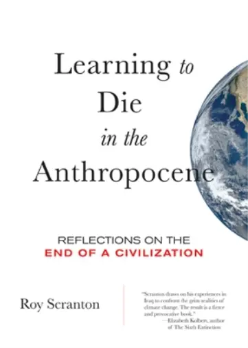 Roy Scranton Learning to Die in the Anthropocene (Poche) City Lights Open Media