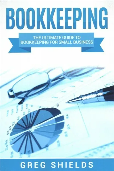 Bookkeeping : The Ultimate Guide to Bookkeeping for Small Business, Paperback...