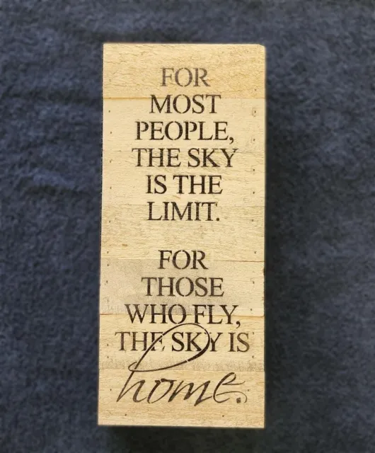For Most People The Sky Is The Limit, For Those Who Fly The Sky Is Home!