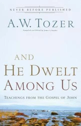 And He Dwelt Among Us: Teachings from the Gospel of John by A W Tozer: Used