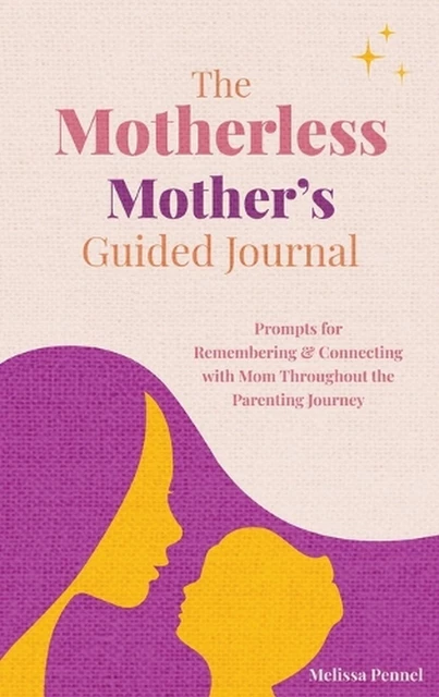 THE MOTHERLESS MOTHER'S Guided Journal: Prompts for Remembering and ...