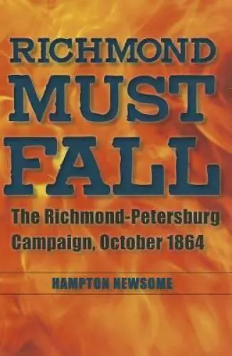 Richmond Must Fall: The Richmond-Petersburg Campaign, October 1864 (Civil - GOOD