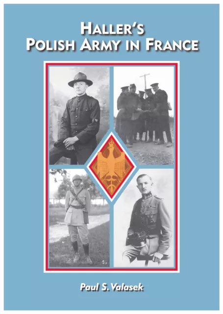 Haller's Polish Army in France - ( WW1 Military ) 1917-2022  -  Paul S. Valasek