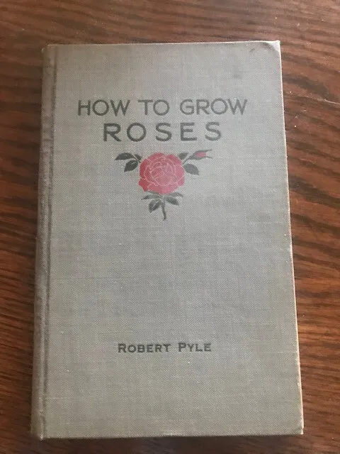 How to Grow Roses - Robert Pyle 1916 Edition Book Plants