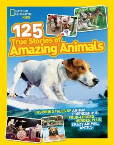 National Geographic Kids 125 True Stories of Amazing Animals: Inspiring Tales of