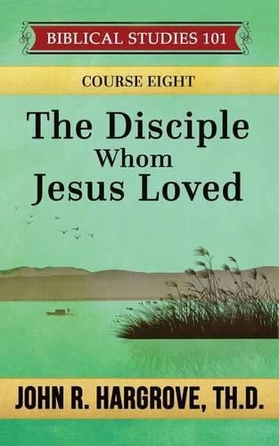 John R. Hargrove THE DISCIPLE WHOM Jesus Loved: A Study of John by John R. Hargrove Th D ...