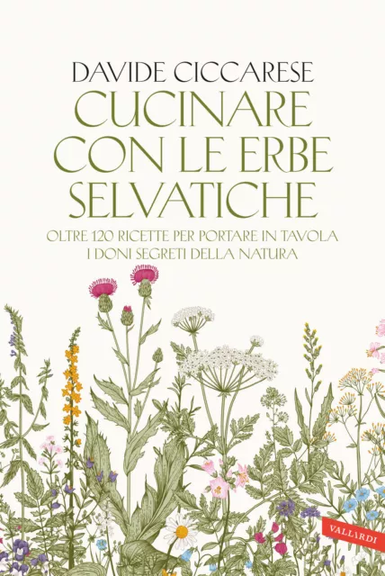 Cucinare con le erbe selvatiche. Oltre 120 ricette per portare in tavola i...