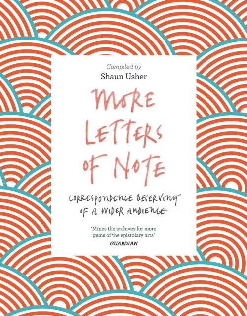 More Letters of Note Correspondence Deserving of a Wider Audience by Shaun Usher