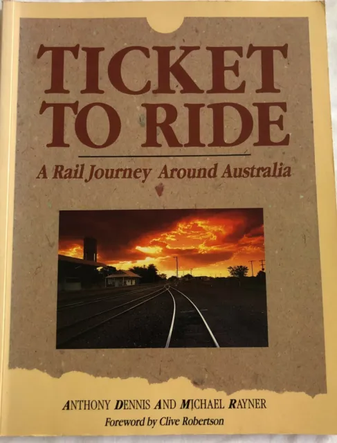 Ticket To Ride A Rail Journey Around Australia by Anthony Dennis, Michael Rayner