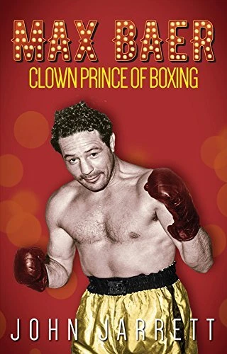 MAX BAER: CLOWN PRINCE OF BOXING By John Jarrett