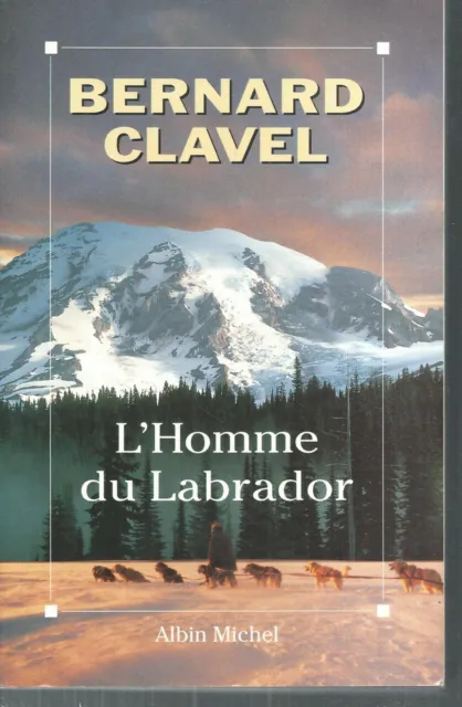 L' homme du Labrador.Bernard CLAVEL.Albin Michel C004