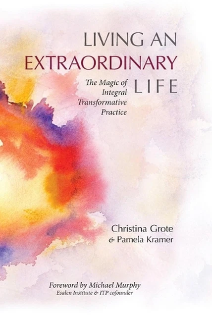 Integral Transformative Practice LIVING AN EXTRAORDINARY Life: The Magic of Integral Transformative ...