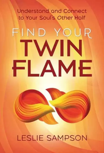 Find Your Twin Flame: Understand and Connect to Your Soul's Other Half by Leslie