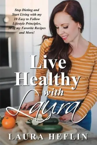 Live Healthy With Laura: Stop Dieting and Start Living with my 10 Easy to - GOOD