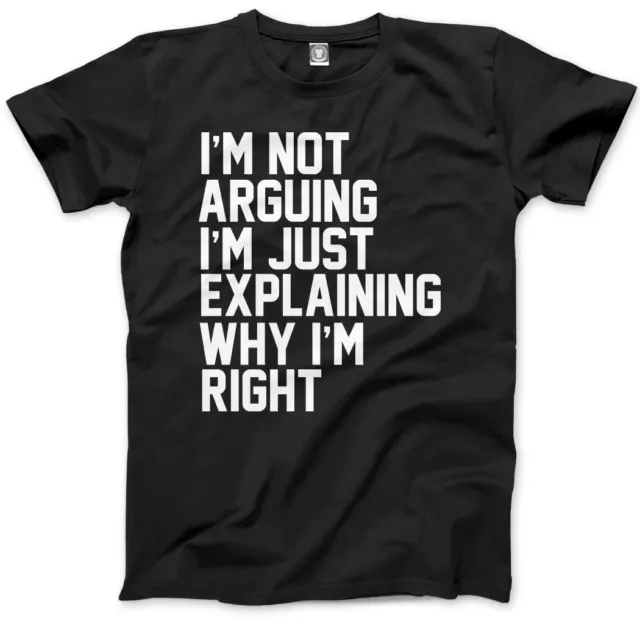 Not Arguing I'm Just Explaining Why I'm Right - Grumpy Unisex T-Shirt XS - 3XL