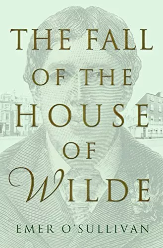 The Fall of the House of Wilde: Oscar Wilde and His Family-Em .9