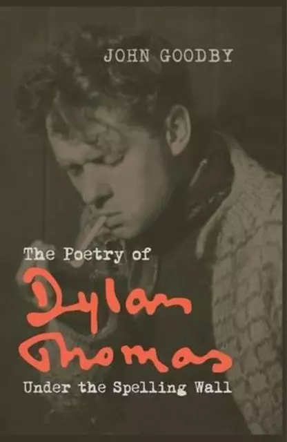 Die Poesie von Dylan Thomas: Unter der Rechtschreibmauer von John Goodby (englisch) Pap
